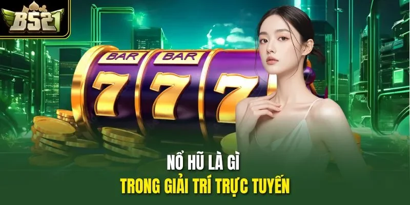 Nổ hũ là gì trong giải trí trực tuyến