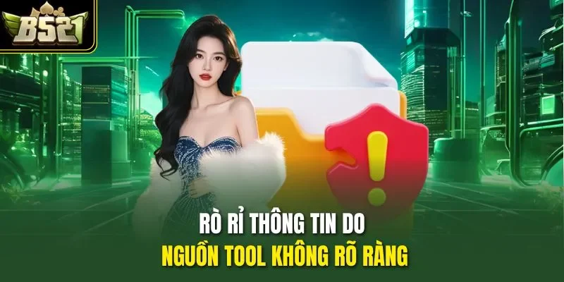 Rò rỉ thông tin do nguồn tool không rõ ràng