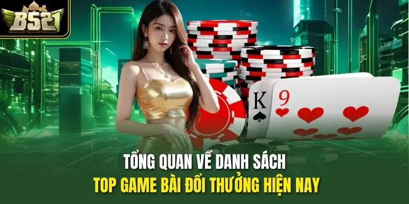 Tổng quan về danh sách top game bài đổi thưởng hiện nay
